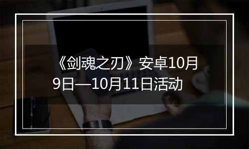《剑魂之刃》安卓10月9日—10月11日活动
