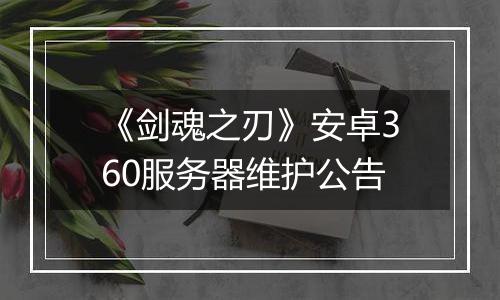《剑魂之刃》安卓360服务器维护公告