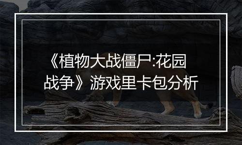 《植物大战僵尸:花园战争》游戏里卡包分析