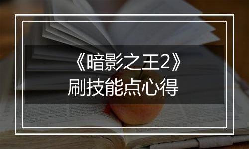 《暗影之王2》刷技能点心得
