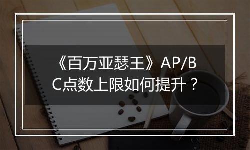 《百万亚瑟王》AP/BC点数上限如何提升？