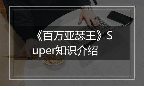 《百万亚瑟王》Super知识介绍