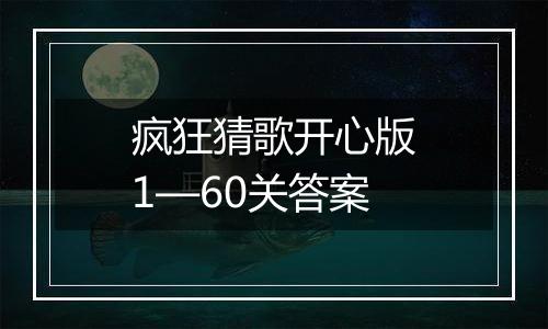 疯狂猜歌开心版1—60关答案