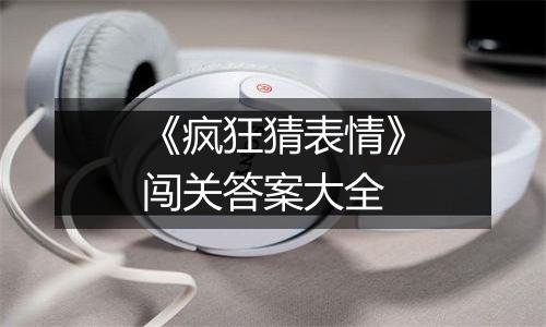 《疯狂猜表情》闯关答案大全