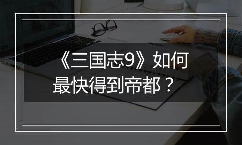 《三国志9》如何最快得到帝都？
