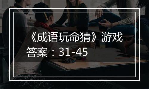 《成语玩命猜》游戏答案：31-45