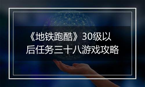 《地铁跑酷》30级以后任务三十八游戏攻略