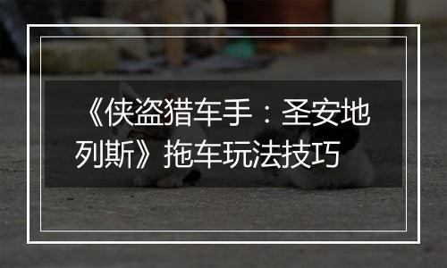 《侠盗猎车手：圣安地列斯》拖车玩法技巧
