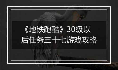 《地铁跑酷》30级以后任务三十七游戏攻略
