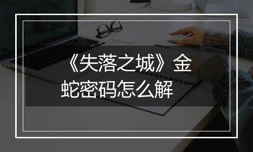 《失落之城》金蛇密码怎么解