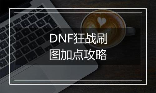 DNF狂战刷图加点攻略