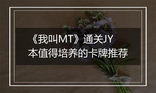 《我叫MT》通关JY本值得培养的卡牌推荐