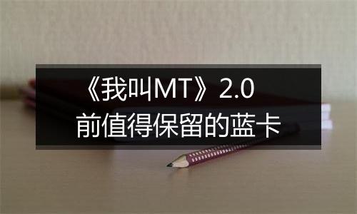 《我叫MT》2.0前值得保留的蓝卡