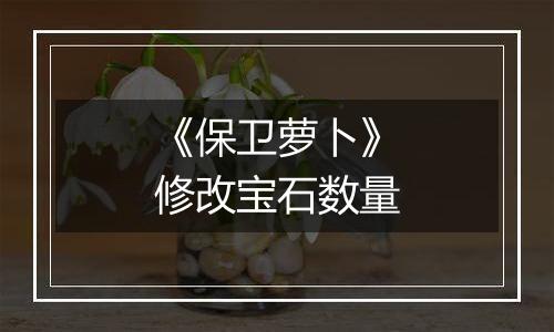 《保卫萝卜》修改宝石数量