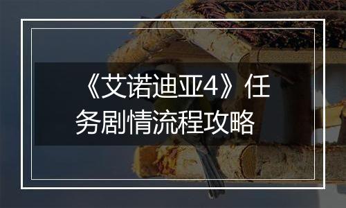 《艾诺迪亚4》任务剧情流程攻略