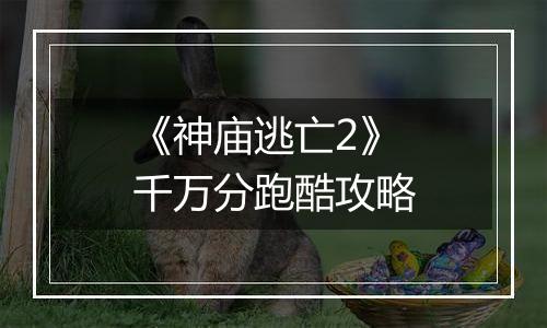 《神庙逃亡2》千万分跑酷攻略