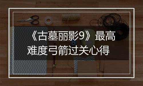 《古墓丽影9》最高难度弓箭过关心得