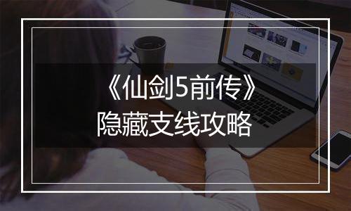 《仙剑5前传》隐藏支线攻略
