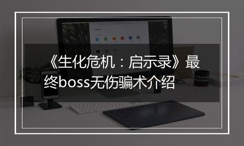 《生化危机：启示录》最终boss无伤骗术介绍