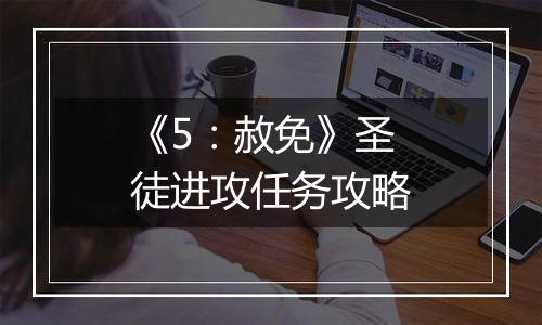 《5：赦免》圣徒进攻任务攻略