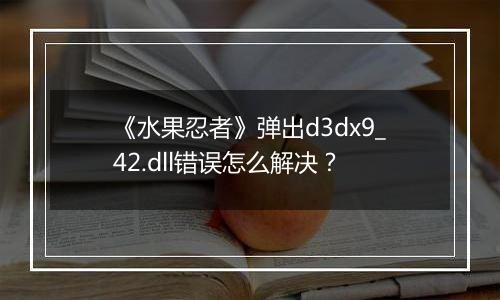 《水果忍者》弹出d3dx9_42.dll错误怎么解决？