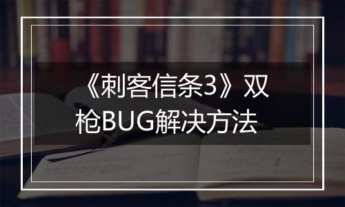 《刺客信条3》双枪BUG解决方法