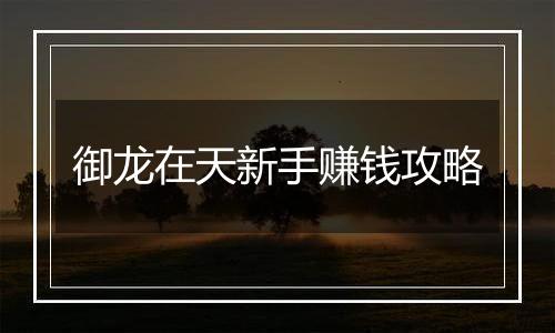 御龙在天新手赚钱攻略