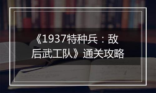 《1937特种兵：敌后武工队》通关攻略