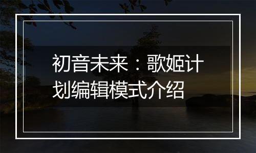初音未来：歌姬计划编辑模式介绍