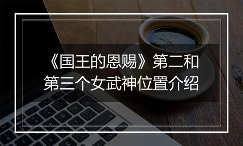 《国王的恩赐》第二和第三个女武神位置介绍