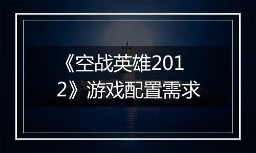 《空战英雄2012》游戏配置需求