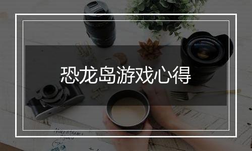 恐龙岛游戏心得