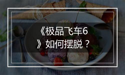 《极品飞车6》如何摆脱？