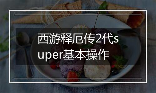 西游释厄传2代super基本操作
