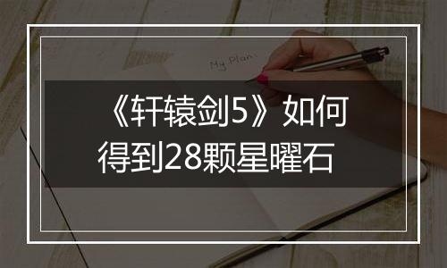 《轩辕剑5》如何得到28颗星曜石