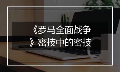 《罗马全面战争》密技中的密技
