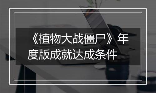 《植物大战僵尸》年度版成就达成条件