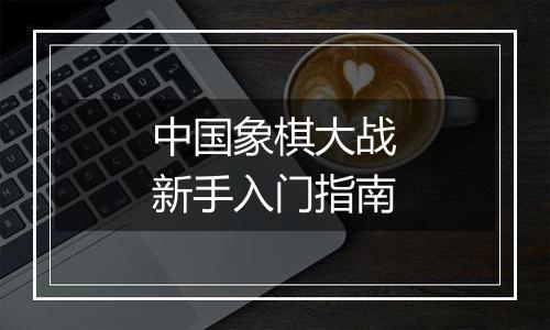 中国象棋大战新手入门指南