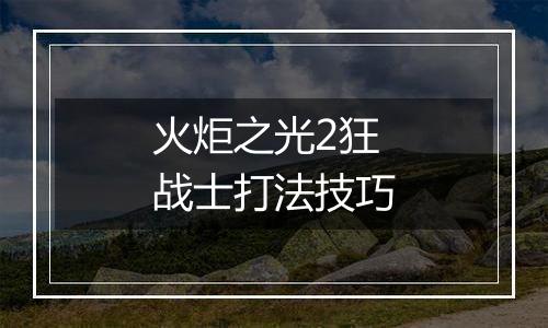 火炬之光2狂战士打法技巧