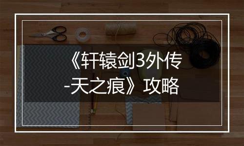 《轩辕剑3外传-天之痕》攻略