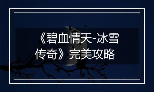 《碧血情天-冰雪传奇》完美攻略