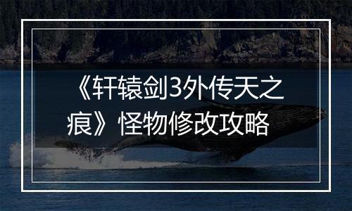 《轩辕剑3外传天之痕》怪物修改攻略