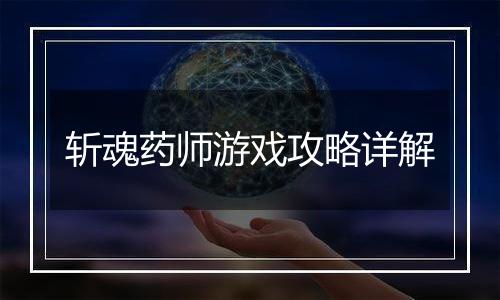 斩魂药师游戏攻略详解