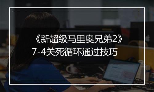《新超级马里奥兄弟2》7-4关死循环通过技巧