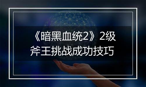 《暗黑血统2》2级斧王挑战成功技巧