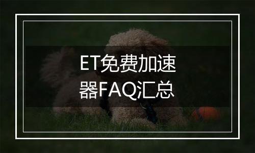 ET免费加速器FAQ汇总