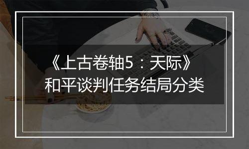 《上古卷轴5：天际》和平谈判任务结局分类