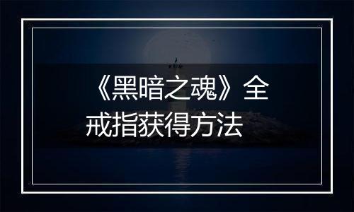 《黑暗之魂》全戒指获得方法