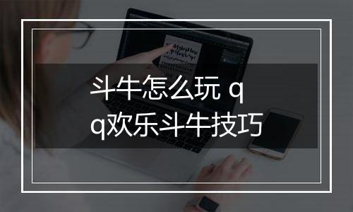 斗牛怎么玩 qq欢乐斗牛技巧