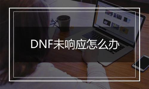 DNF未响应怎么办